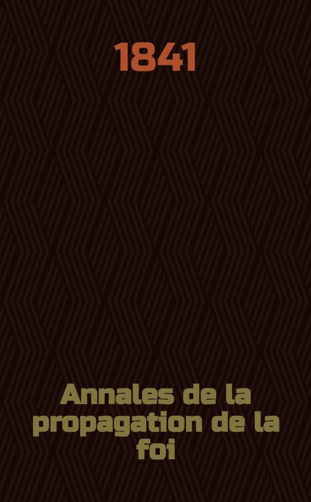 Annales de la propagation de la foi : Rec. p&eacute;riod. des lettres des &eacute;v&ecirc;ques et des missionnaires des missions des deux, et de tous les doc. relatifs aux missions et &agrave; l'oeuvre de la propagation de la foi Collection faisant suite &agrave; toutes &eacute;d. lettres &eacute;difiantes. T. 13, № 75