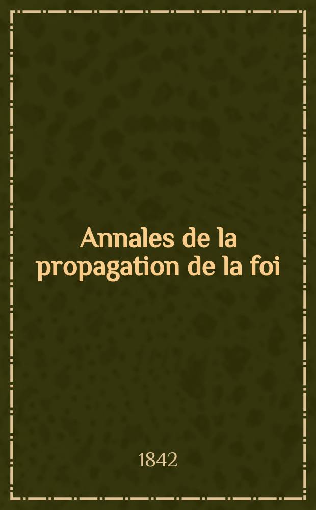 Annales de la propagation de la foi : Rec. périod. des lettres des évêques et des missionnaires des missions des deux, et de tous les doc. relatifs aux missions et à l'oeuvre de la propagation de la foi Collection faisant suite à toutes éd. lettres édifiantes. T. 14, № 80