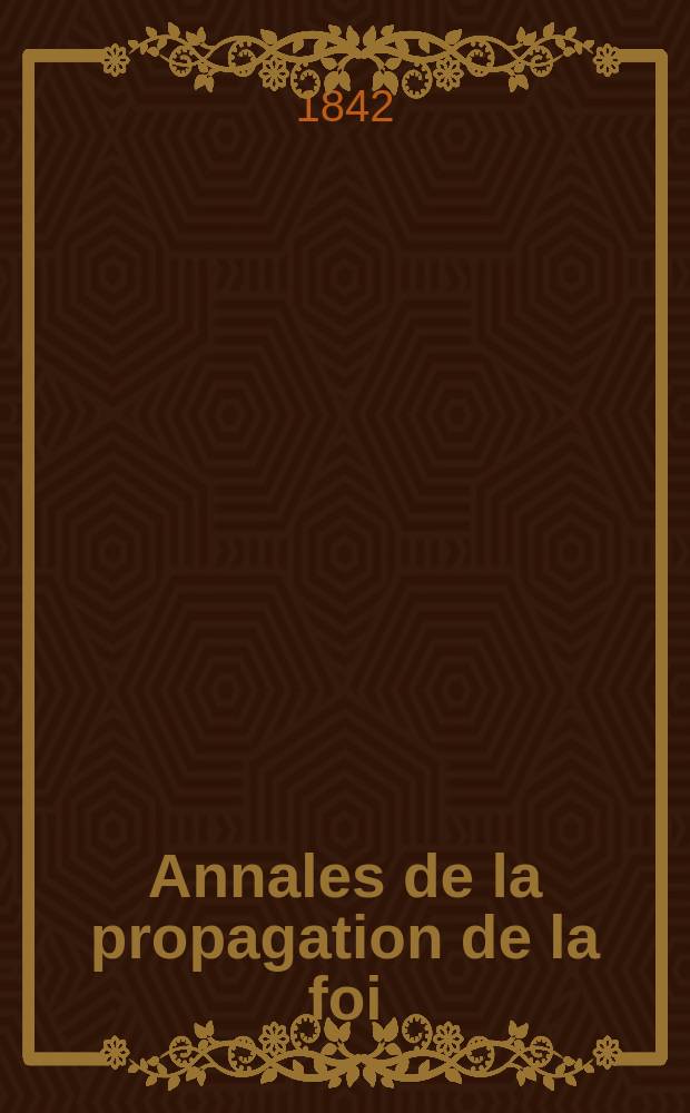 Annales de la propagation de la foi : Rec. périod. des lettres des évêques et des missionnaires des missions des deux, et de tous les doc. relatifs aux missions et à l'oeuvre de la propagation de la foi Collection faisant suite à toutes éd. lettres édifiantes. T. 14, № 83