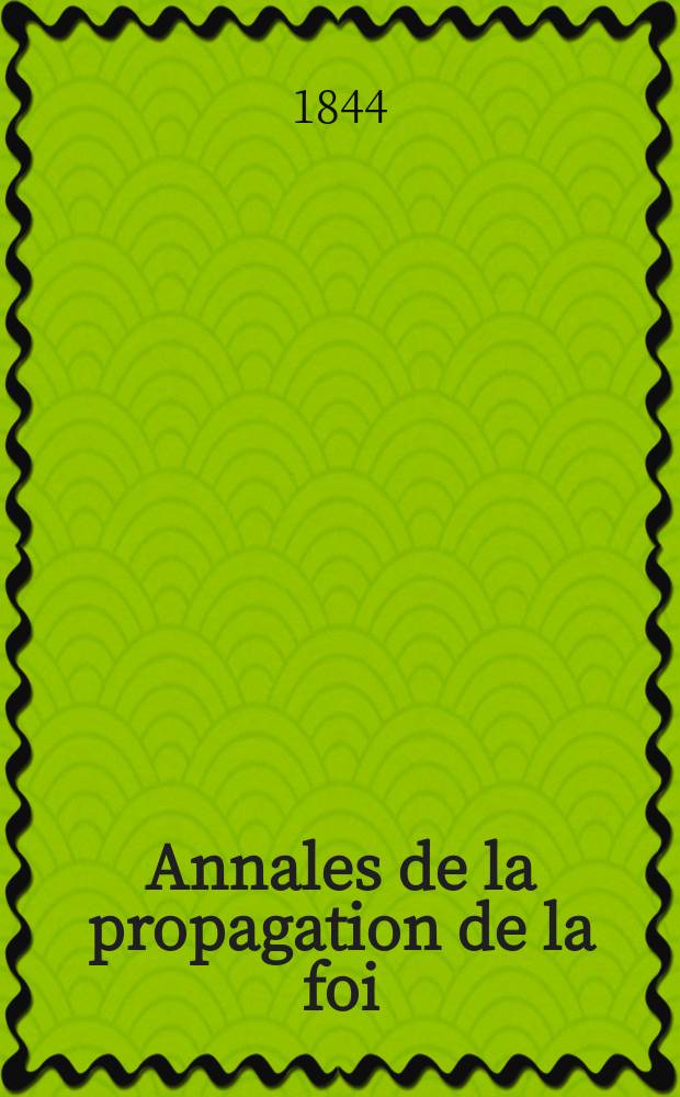 Annales de la propagation de la foi : Rec. périod. des lettres des évêques et des missionnaires des missions des deux, et de tous les doc. relatifs aux missions et à l'oeuvre de la propagation de la foi Collection faisant suite à toutes éd. lettres édifiantes. T. 16, № 92