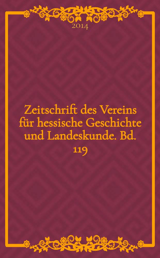 Zeitschrift des Vereins für hessische Geschichte und Landeskunde. Bd. 119