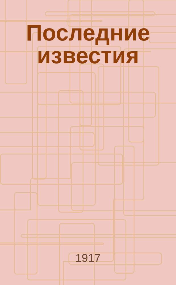 Последние известия : Прил. к газ. "Правительственный вестник". 1917, 1042 (28 янв.)