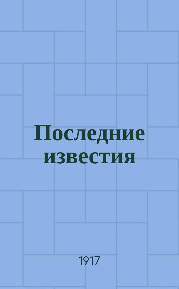 Последние известия : Прил. к газ. "Правительственный вестник". 1917, 1031 (17 янв.)
