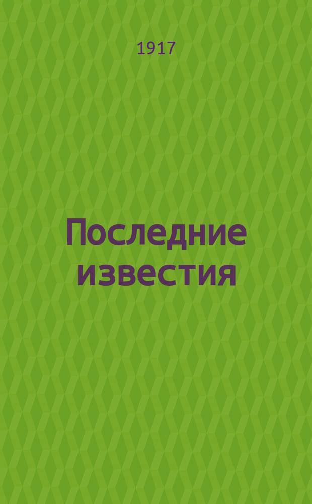 Последние известия : Прил. к газ. "Правительственный вестник". 1917, 1063 (18 февр.)