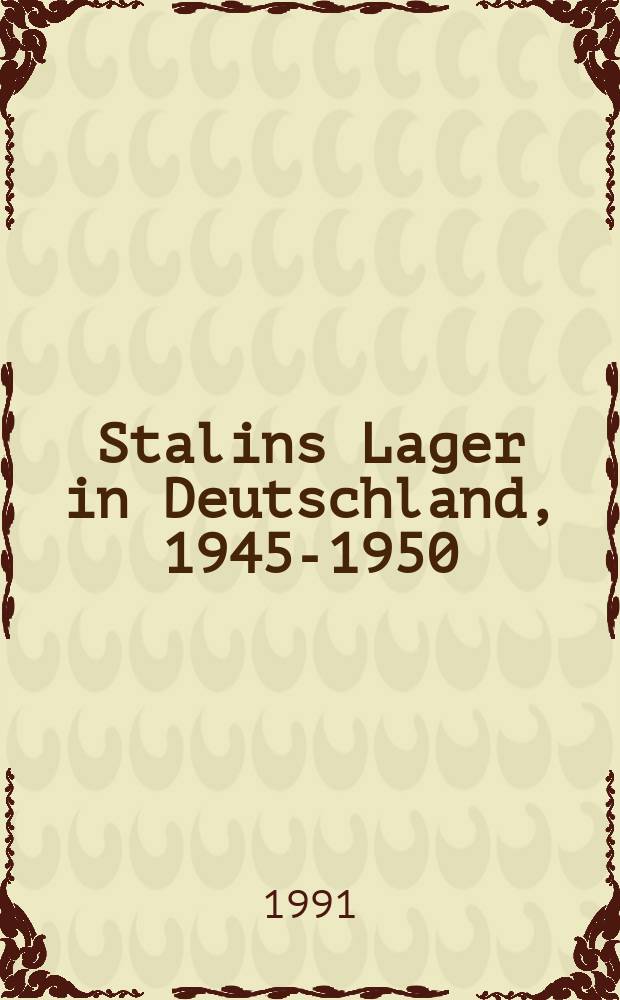 Stalins Lager in Deutschland, 1945-1950 : Dokumentation, Zeugenberichte = Сталинский лагерь в Германии, 1945-1950: документы, свидетельства, показания.