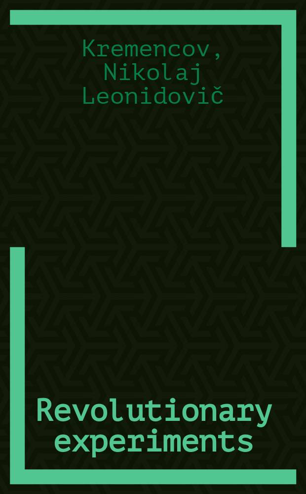 Revolutionary experiments : the quest for immortality in Bolshevik science and fiction = Революционные эксперименты: поиски бессмертия в большевистской науке и фантастике.