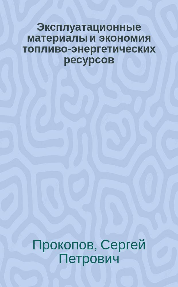 Эксплуатационные материалы и экономия топливо-энергетических ресурсов : учебное пособие для студентов, обучающихся по специальности 190603.65 - Сервис транспортных и технологических машин и оборудование (автомобильный транспорт)