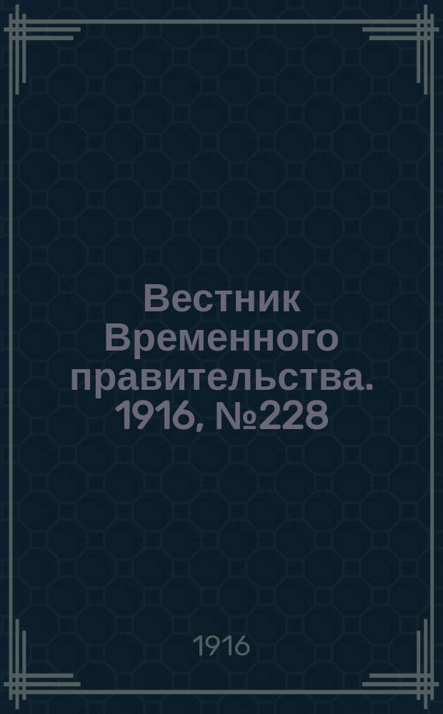 Вестник Временного правительства. 1916, № 228 (26 окт. (8 нояб.))