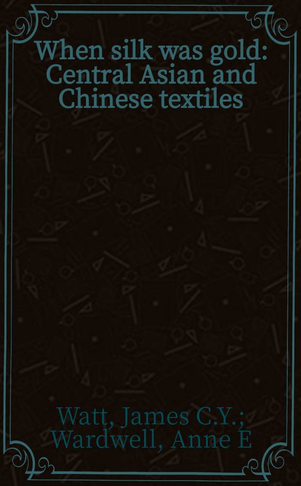 When silk was gold : Central Asian and Chinese textiles : catalog is published in conjunction with the Exhibition, held at the Cleveland museum of art, October 26, 1997 - January 4, 1998, and the Metropolitan museum of art, March 3 - May 17, 1998 = Когда шелк был золотом