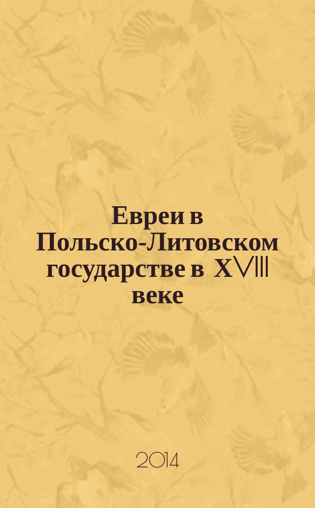 Евреи в Польско-Литовском государстве в ХVIII веке: генеалогия Нового времени = Jews in Poland-Lithuania in the eighteenth century: a genealogy of modernity