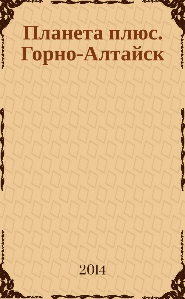 Планета плюс. Горно-Алтайск : рекламно-информационный журнал. 2014, № 50 (572)