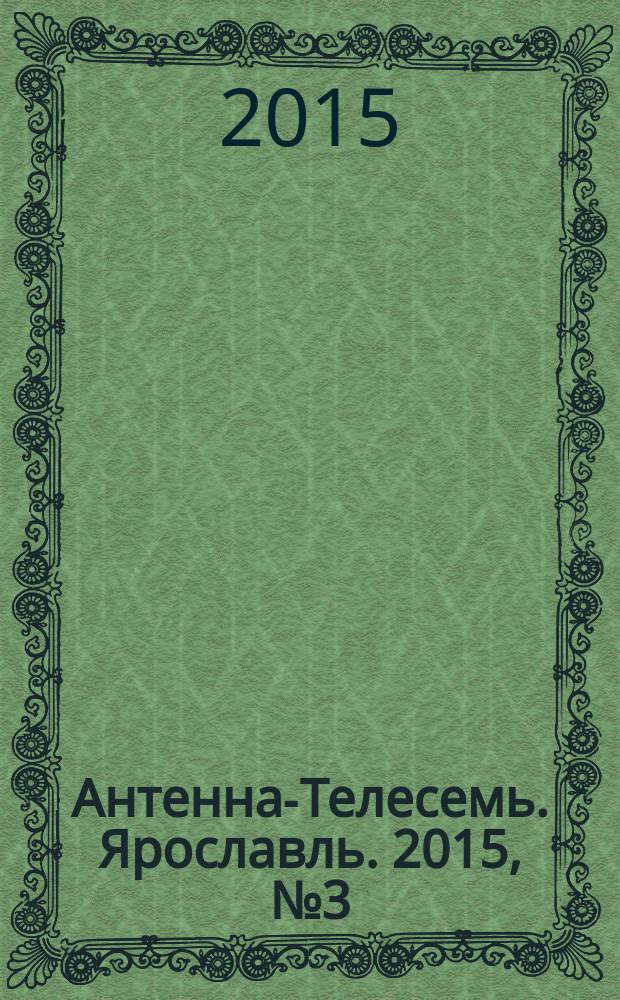 Антенна-Телесемь. Ярославль. 2015, № 3 (577)