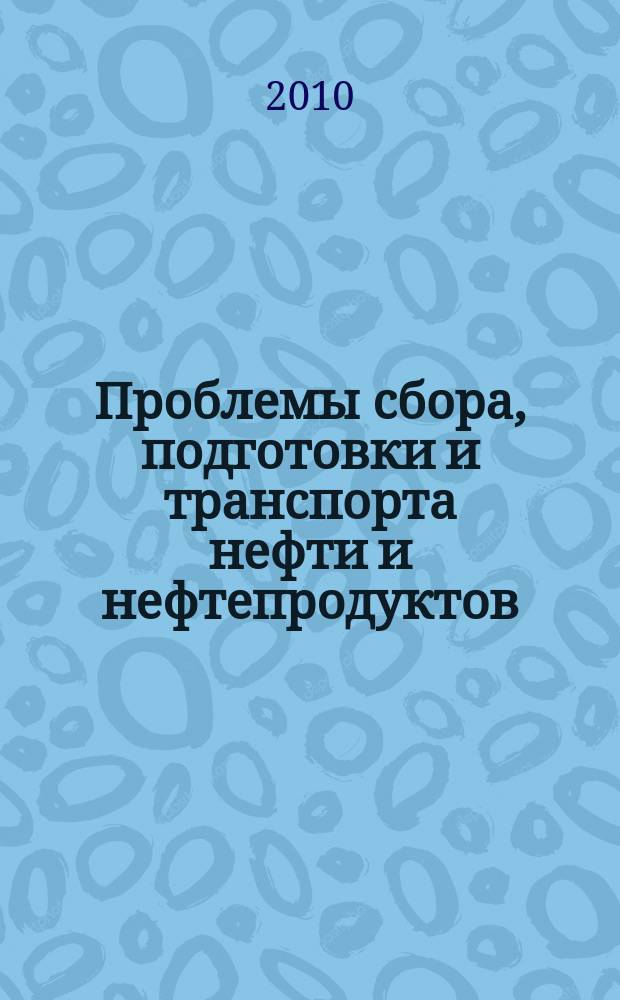 Проблемы сбора, подготовки и транспорта нефти и нефтепродуктов : Сб. науч. тр. 2010, вып. 2 (80)