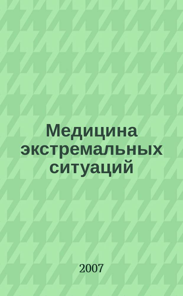 Медицина экстремальных ситуаций : Науч.-практ. журн. 2007, № 1 (19)
