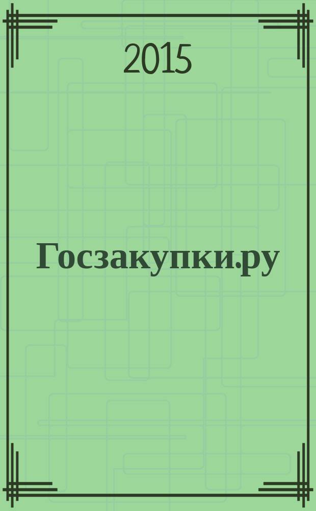 Госзакупки.ру : официальная информация. Письма. Комментарии. Административная практика. 2015, № 1
