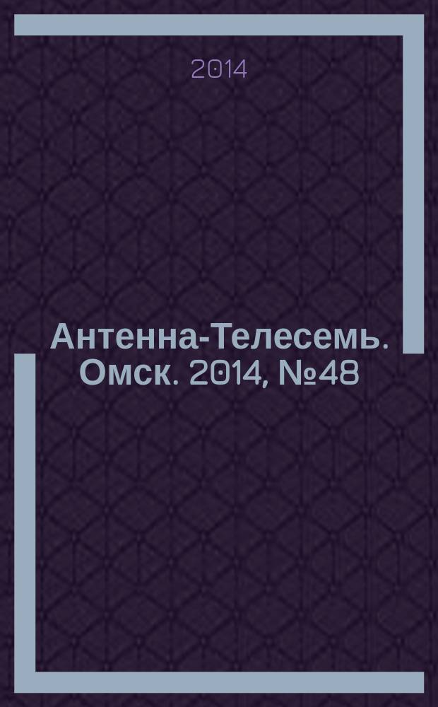 Антенна-Телесемь. Омск. 2014, № 48 (739)