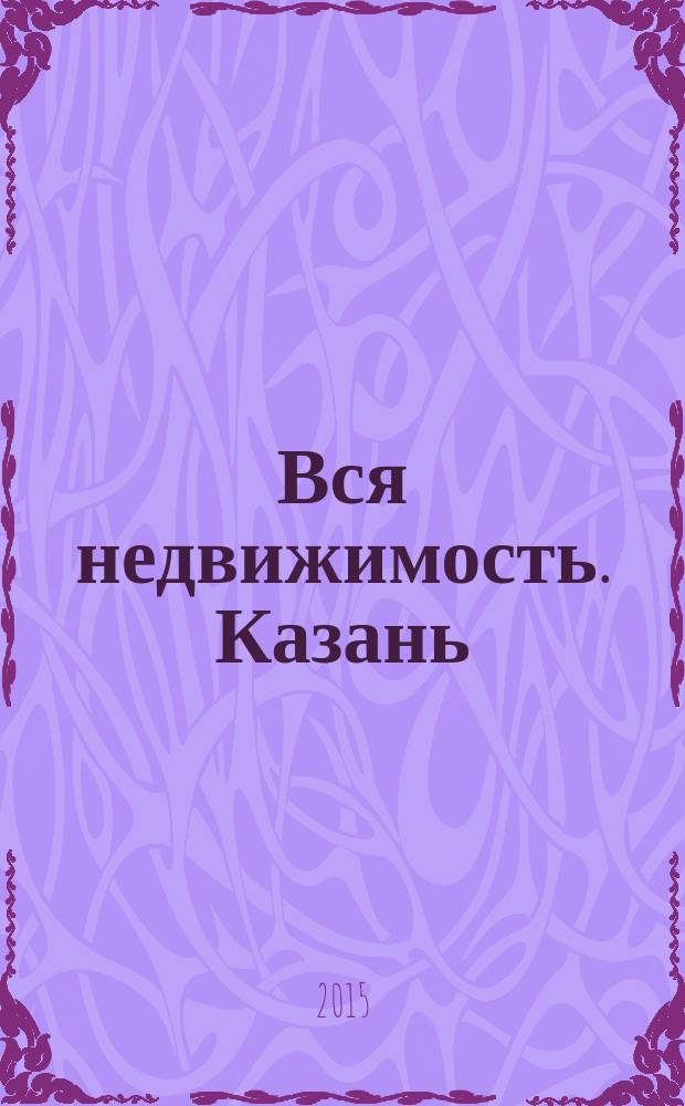 Вся недвижимость. Казань : рекламно-информационное издание. 2015, № 2 (485), ч. 2