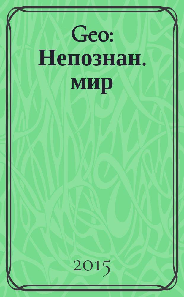 Geo : Непознан. мир: Земля Ежемес. журн. 2015, № 2 (203)