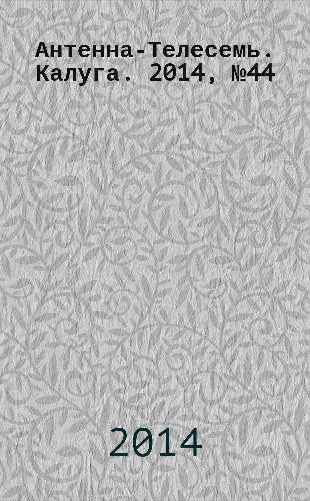 Антенна-Телесемь. Калуга. 2014, № 44 (462)