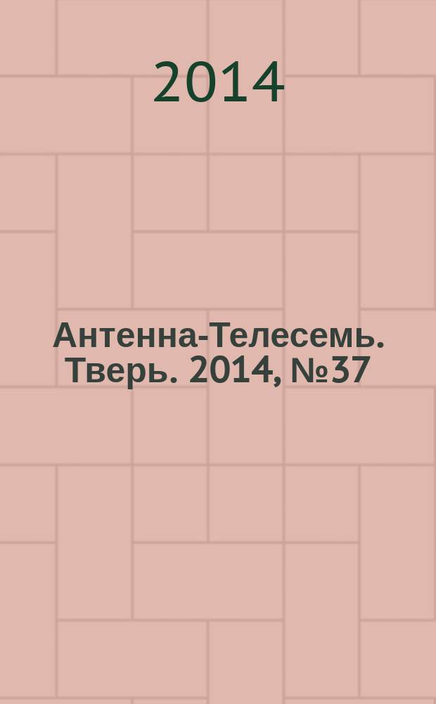 Антенна-Телесемь. Тверь. 2014, № 37 (605)