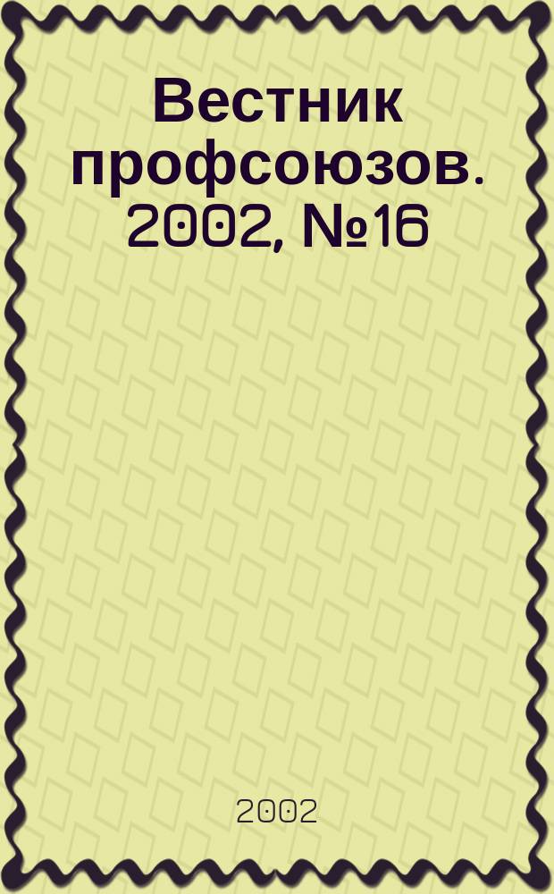 Вестник профсоюзов. 2002, № 16