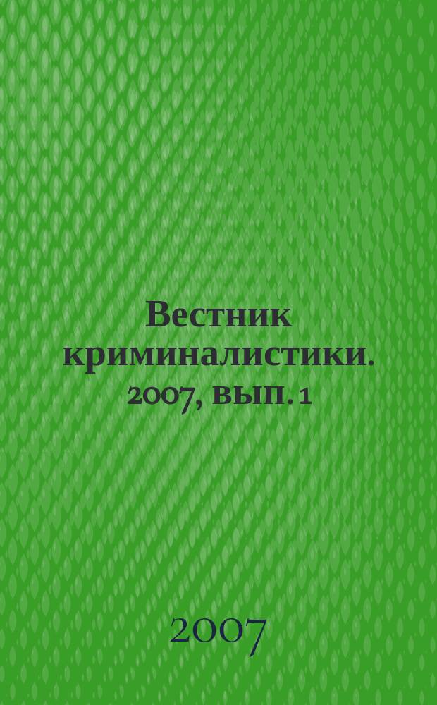 Вестник криминалистики. 2007, вып. 1 (21)