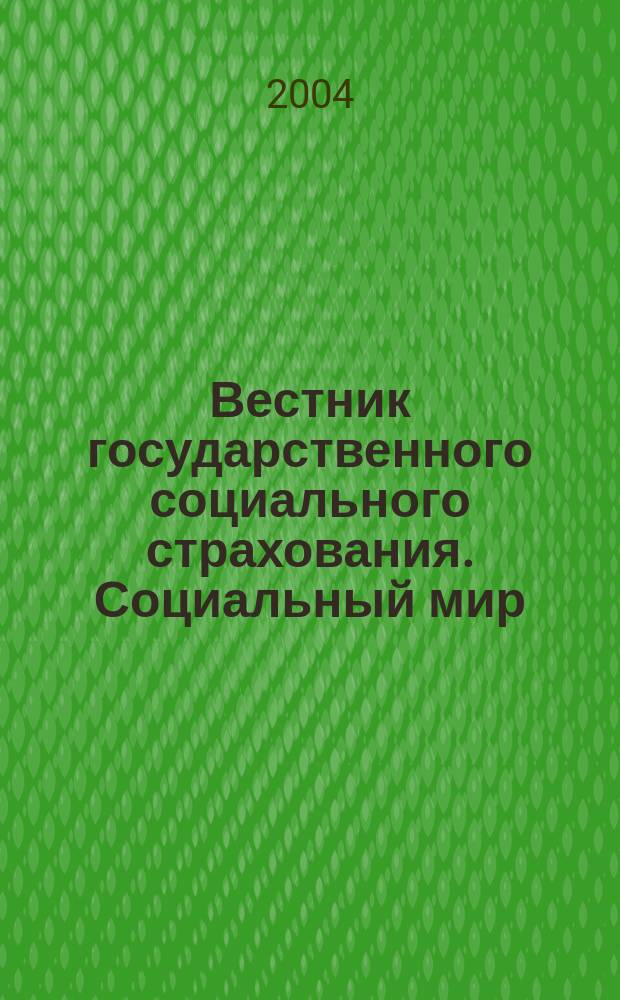 Вестник государственного социального страхования. Социальный мир : Науч.-информ. журн. 2004, № 4 (40)