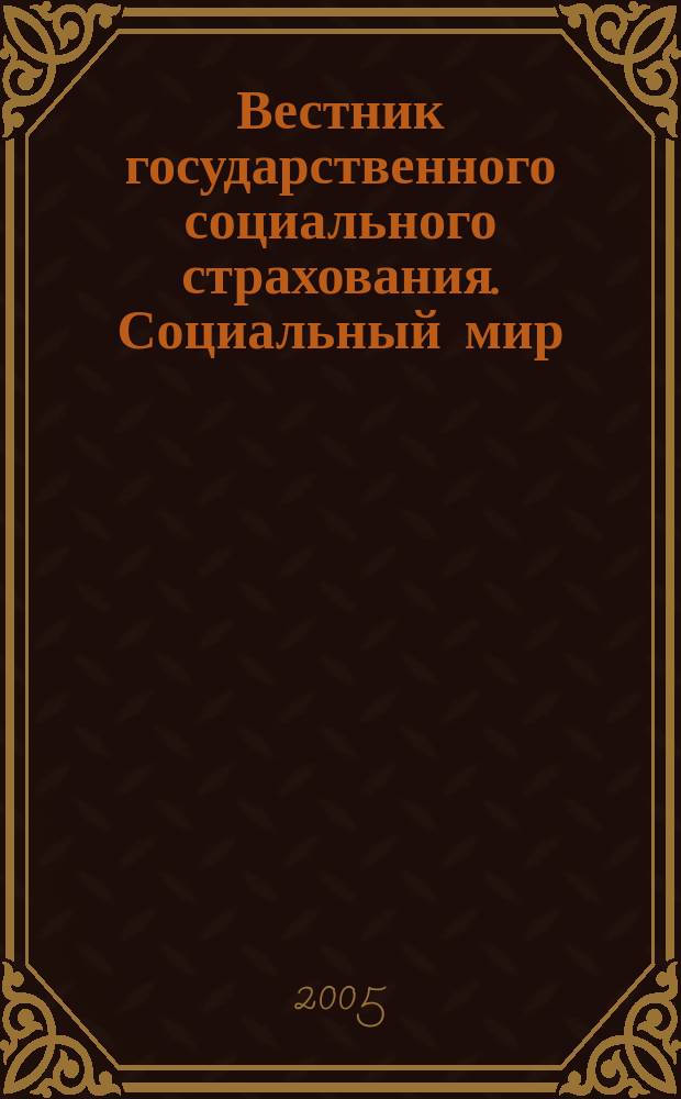 Вестник государственного социального страхования. Социальный мир : Науч.-информ. журн. 2005, № 1 (49)