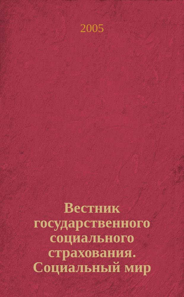 Вестник государственного социального страхования. Социальный мир : Науч.-информ. журн. 2005, № 3 (51)