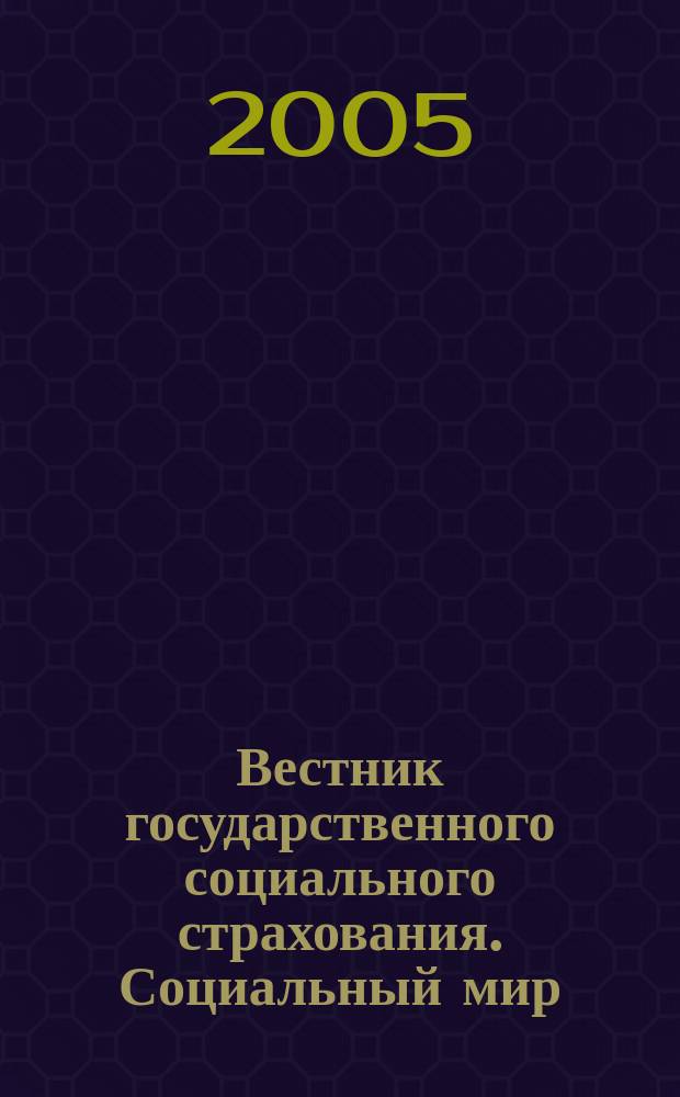 Вестник государственного социального страхования. Социальный мир : Науч.-информ. журн. 2005, № 7 (55)