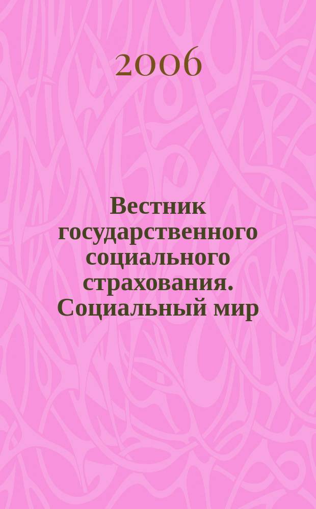 Вестник государственного социального страхования. Социальный мир : Науч.-информ. журн. 2006, № 7 (67)