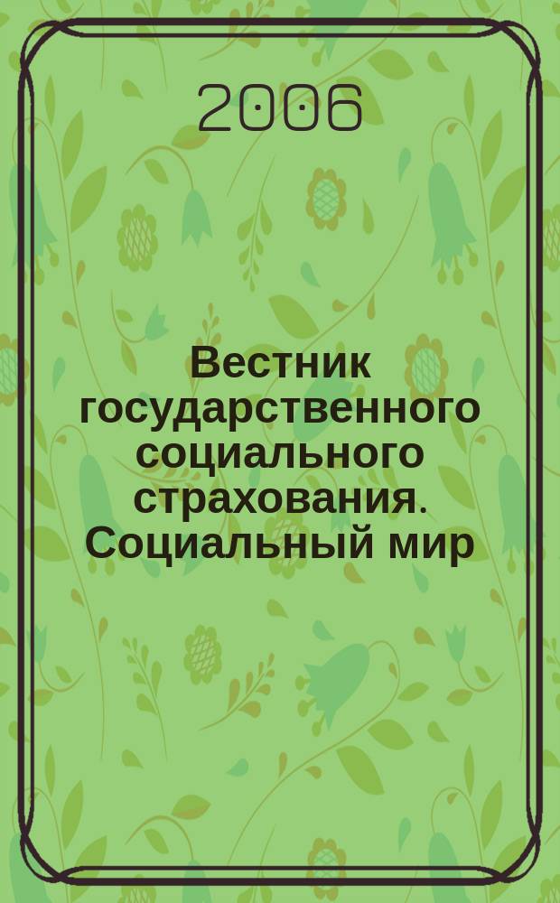 Вестник государственного социального страхования. Социальный мир : Науч.-информ. журн. 2006, № 9 (69)