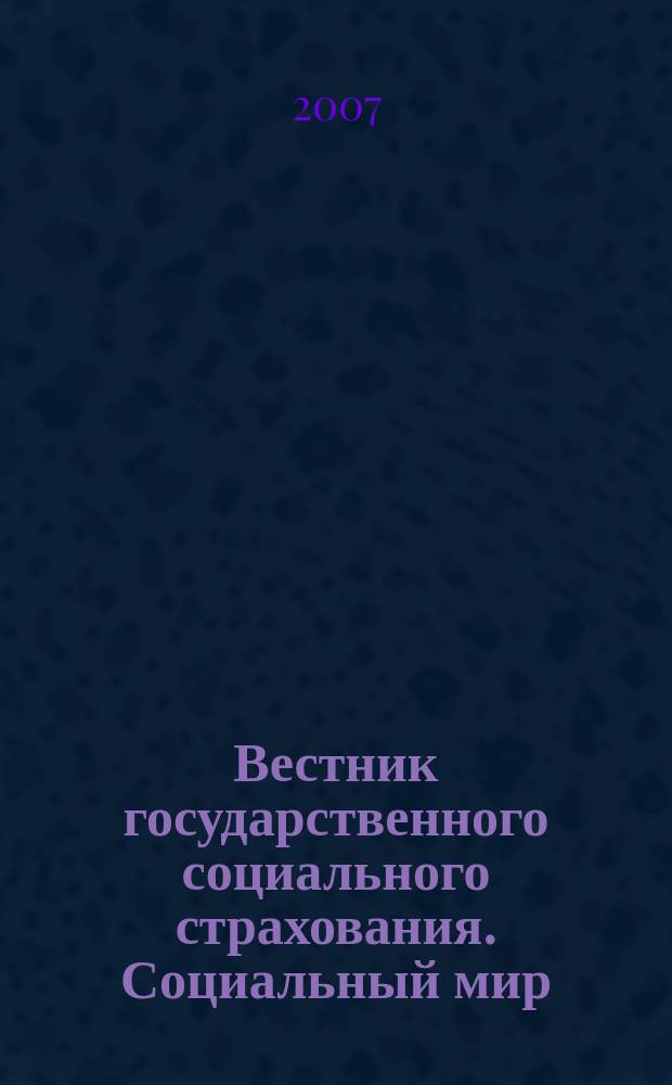 Вестник государственного социального страхования. Социальный мир : Науч.-информ. журн. 2007, № 2 (74)