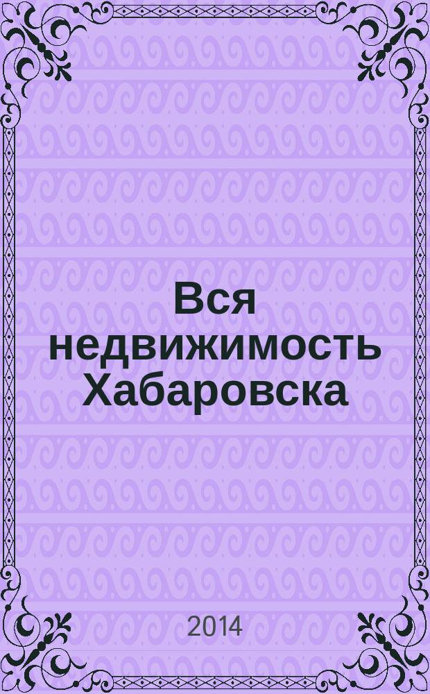 Вся недвижимость Хабаровска : еженедельное информационно-справочное издание риэлторов города Хабаровска. 2014, № 44 (469)