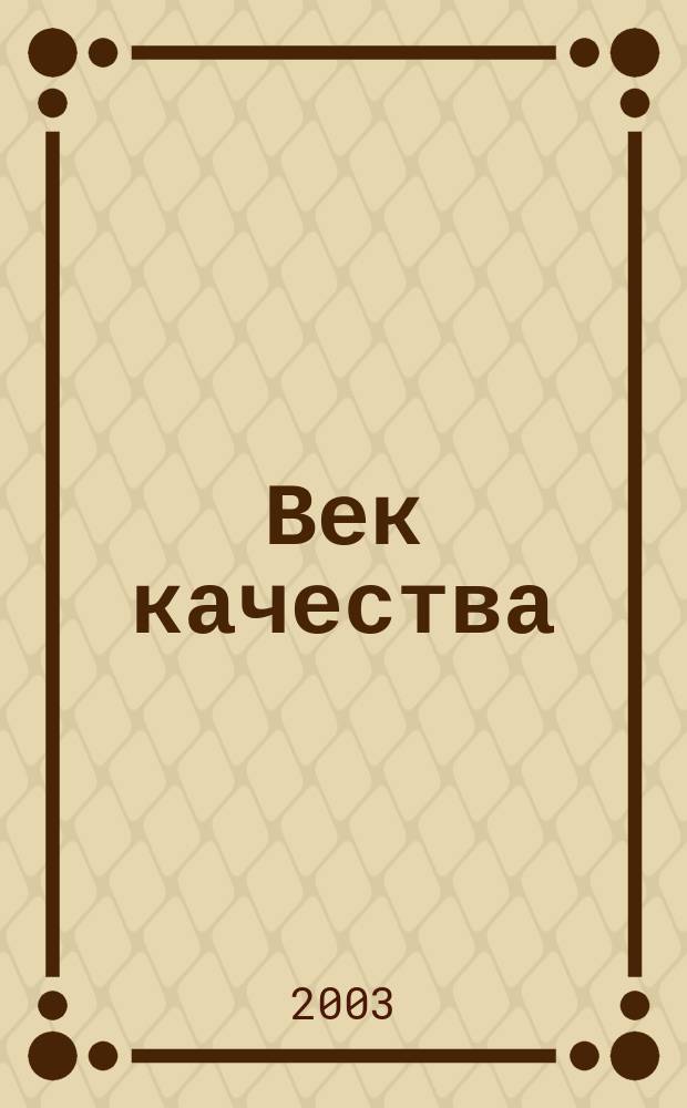 Век качества : Связь: сертификация, упр., экономика Журн. для руководителей, менеджеров и специалистов отрасли Печ. орган Совета Минсвязи России по упр. качеством. 2003, № 3