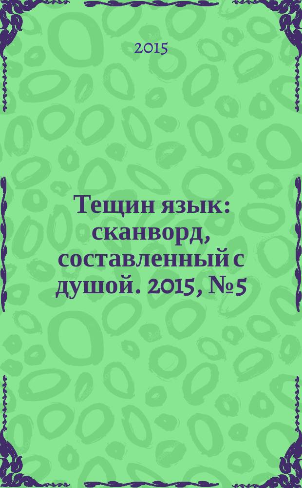 Тещин язык : сканворд, составленный с душой. 2015, № 5 (744)