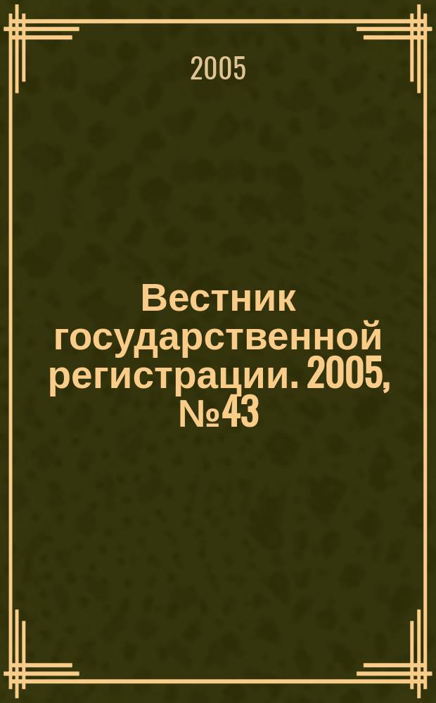 Вестник государственной регистрации. 2005, № 43 (45)