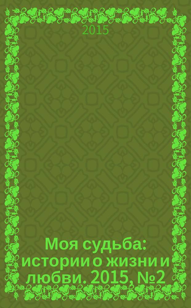 Моя судьба : истории о жизни и любви. 2015, № 2 (32)