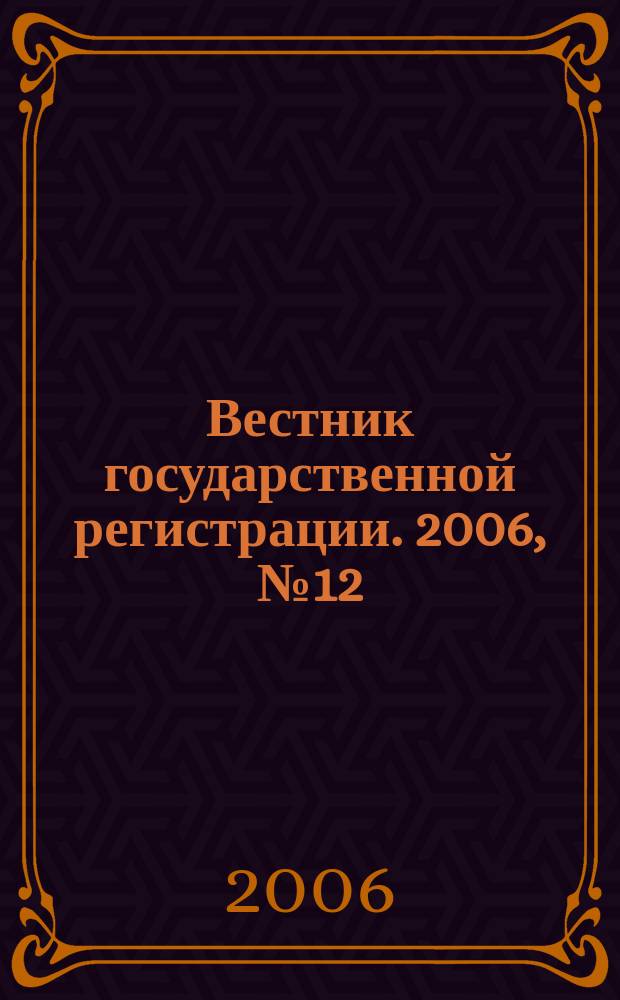 Вестник государственной регистрации. 2006, № 12 (63), ч. 1