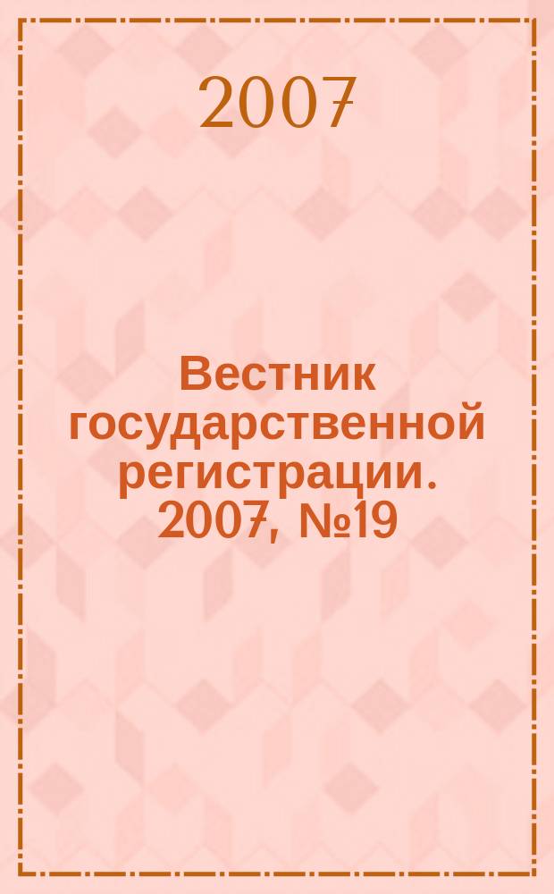 Вестник государственной регистрации. 2007, № 19 (121), ч. 2