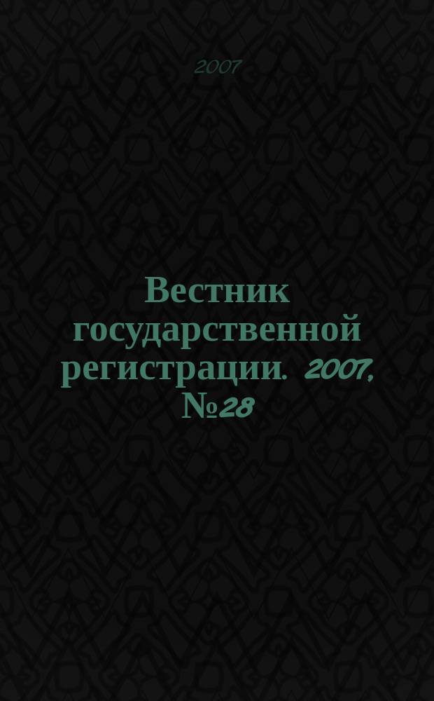 Вестник государственной регистрации. 2007, № 28 (130), ч. 1