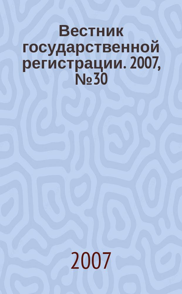 Вестник государственной регистрации. 2007, № 30 (132), ч. 3