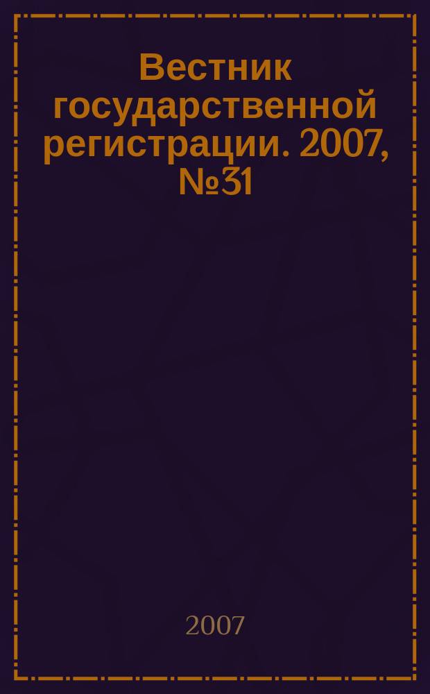 Вестник государственной регистрации. 2007, № 31 (133), ч. 3