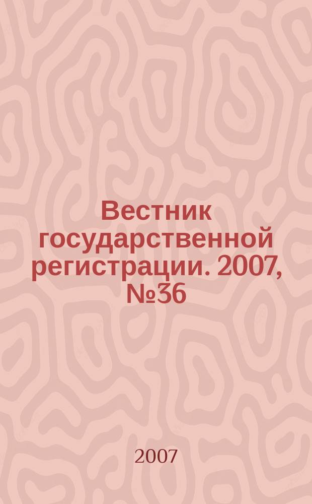 Вестник государственной регистрации. 2007, № 36 (138), ч. 1