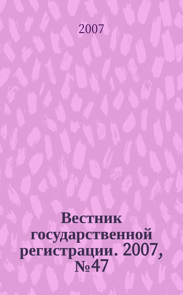 Вестник государственной регистрации. 2007, № 47 (149), ч. 1