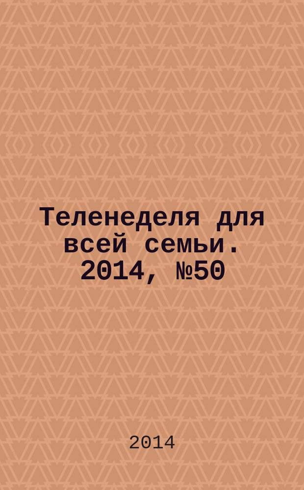 Теленеделя для всей семьи. 2014, № 50 (308)
