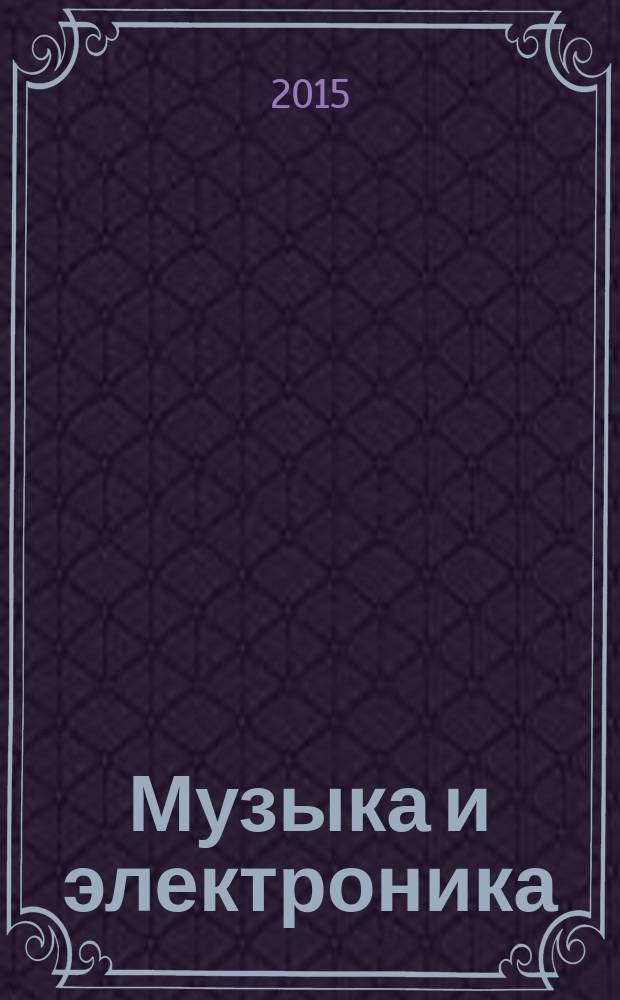 Музыка и электроника : Ежекварт. образоват.-попул. журн. 2015, № 1