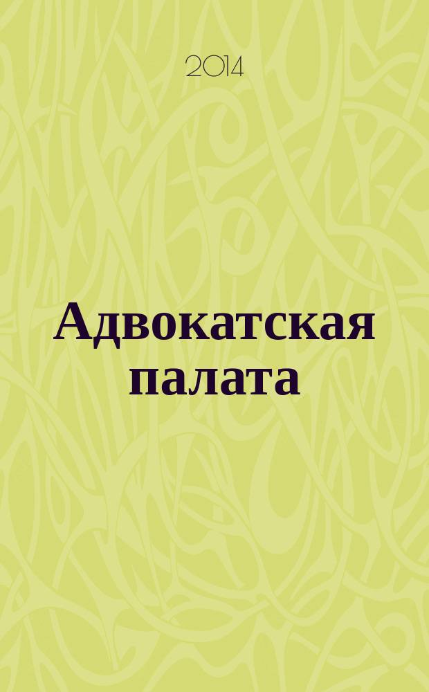 Адвокатская палата : Науч.-практ. журн. Офиц. изд. Адвокат. палаты Моск. обл. 2014, № 11