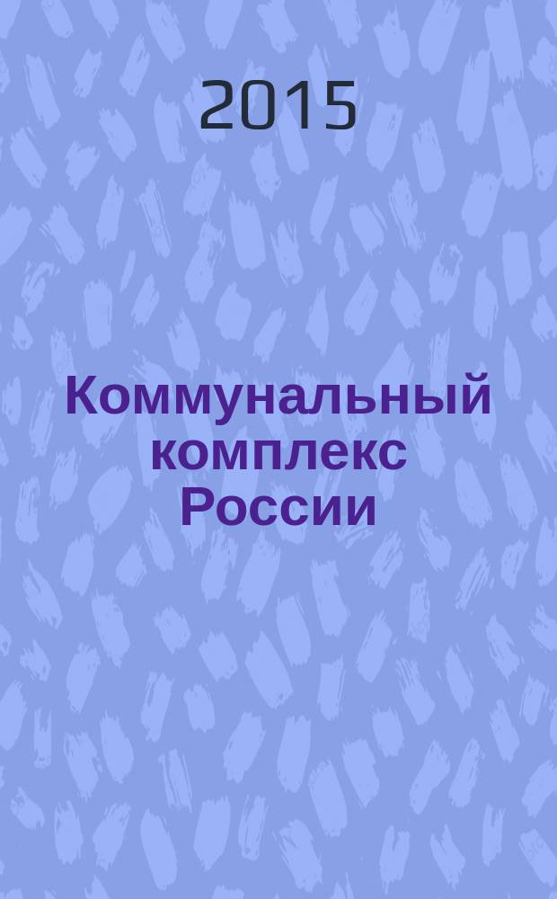 Коммунальный комплекс России : ежемесячный информационно-аналитический деловой иллюстрированный журнал. 2015, № 1 (127)