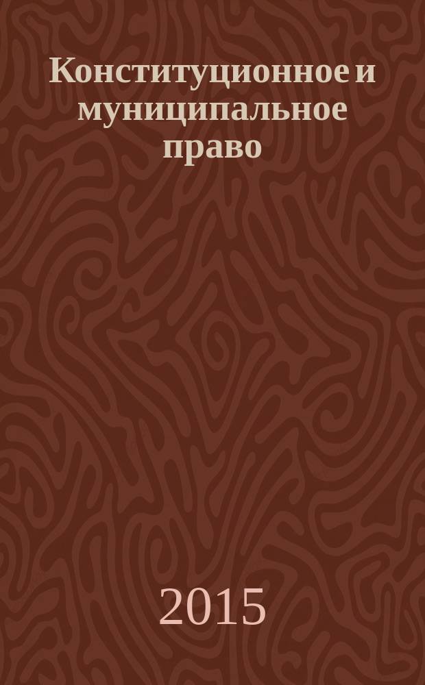 Конституционное и муниципальное право : Практ. и информ. изд. 2015, № 1